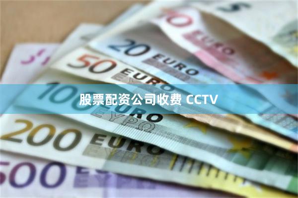 股票配资公司收费 CCTV