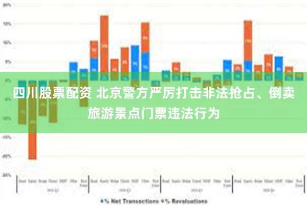 四川股票配资 北京警方严厉打击非法抢占、倒卖旅游景点门票违法行为