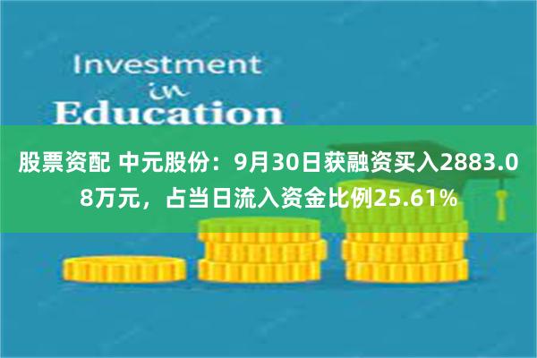 股票资配 中元股份：9月30日获融资买入2883.08万元，占当日流入资金比例25.61%