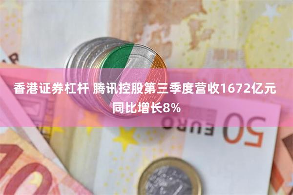 香港证券杠杆 腾讯控股第三季度营收1672亿元 同比增长8%