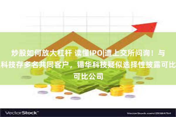 炒股如何放大杠杆 读懂IPO|遭上交所问询！与豪迈科技存多名